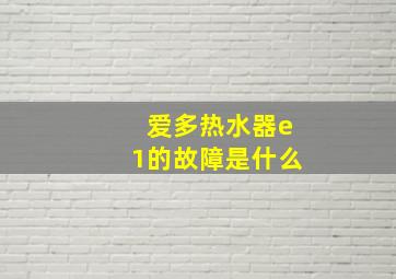 爱多热水器e1的故障是什么