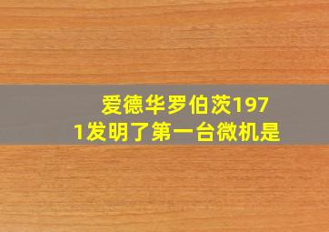 爱德华罗伯茨1971发明了第一台微机是