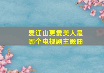 爱江山更爱美人是哪个电视剧主题曲