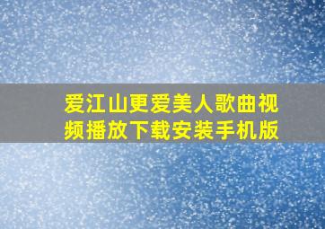 爱江山更爱美人歌曲视频播放下载安装手机版