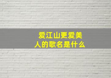 爱江山更爱美人的歌名是什么