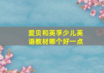 爱贝和英孚少儿英语教材哪个好一点