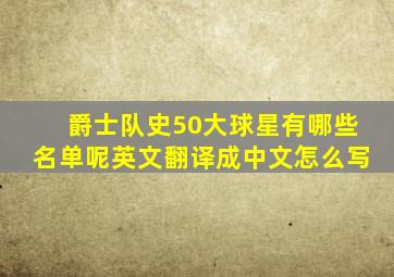 爵士队史50大球星有哪些名单呢英文翻译成中文怎么写