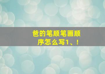 爸的笔顺笔画顺序怎么写1、!