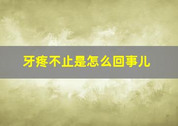 牙疼不止是怎么回事儿