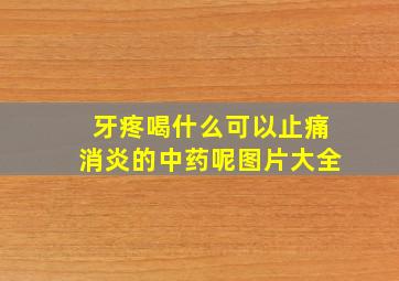 牙疼喝什么可以止痛消炎的中药呢图片大全