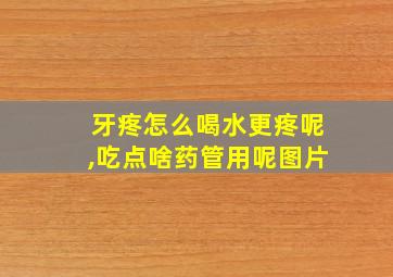 牙疼怎么喝水更疼呢,吃点啥药管用呢图片