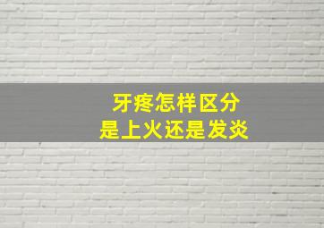 牙疼怎样区分是上火还是发炎