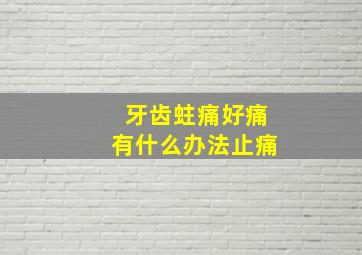 牙齿蛀痛好痛有什么办法止痛