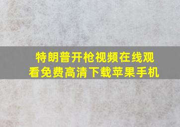 特朗普开枪视频在线观看免费高清下载苹果手机