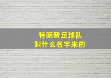 特朗普足球队叫什么名字来的