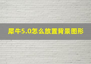 犀牛5.0怎么放置背景图形