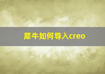 犀牛如何导入creo