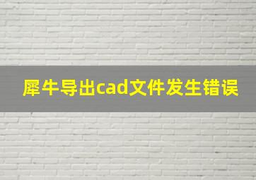 犀牛导出cad文件发生错误