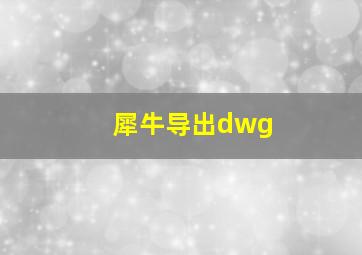 犀牛导出dwg