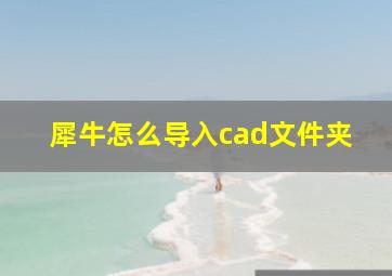 犀牛怎么导入cad文件夹