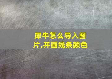 犀牛怎么导入图片,并画线条颜色