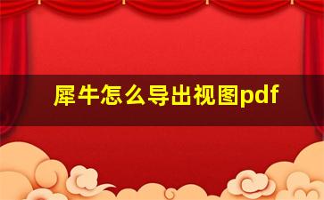 犀牛怎么导出视图pdf