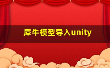 犀牛模型导入unity