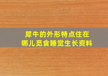 犀牛的外形特点住在哪儿觅食睡觉生长资料