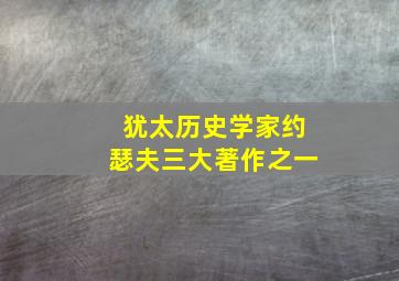 犹太历史学家约瑟夫三大著作之一