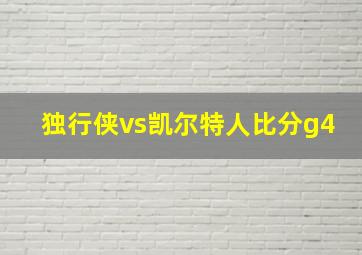 独行侠vs凯尔特人比分g4