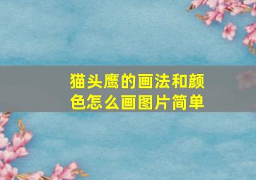 猫头鹰的画法和颜色怎么画图片简单