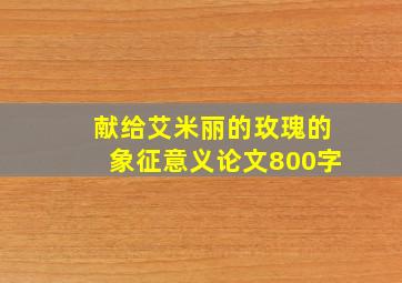 献给艾米丽的玫瑰的象征意义论文800字