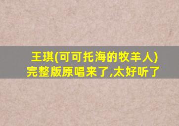 王琪(可可托海的牧羊人)完整版原唱来了,太好听了