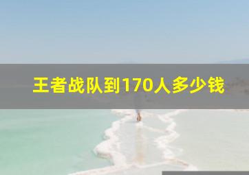 王者战队到170人多少钱