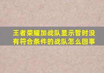 王者荣耀加战队显示暂时没有符合条件的战队怎么回事