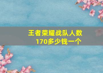 王者荣耀战队人数170多少钱一个