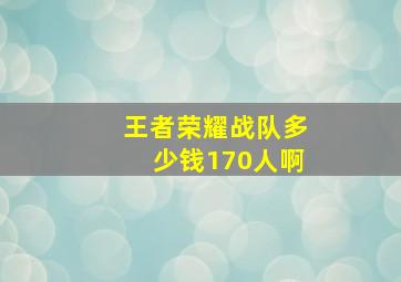 王者荣耀战队多少钱170人啊