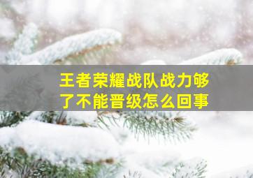 王者荣耀战队战力够了不能晋级怎么回事