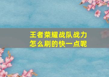 王者荣耀战队战力怎么刷的快一点呢