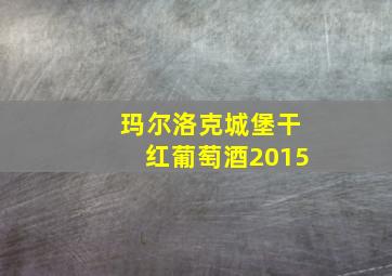 玛尔洛克城堡干红葡萄酒2015