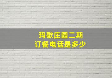 玛歌庄园二期订餐电话是多少