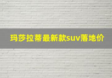 玛莎拉蒂最新款suv落地价