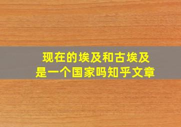 现在的埃及和古埃及是一个国家吗知乎文章