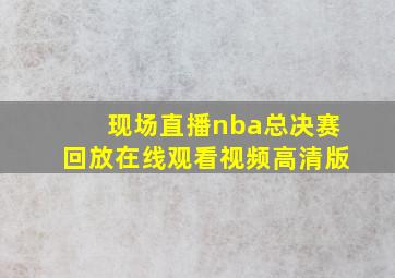 现场直播nba总决赛回放在线观看视频高清版