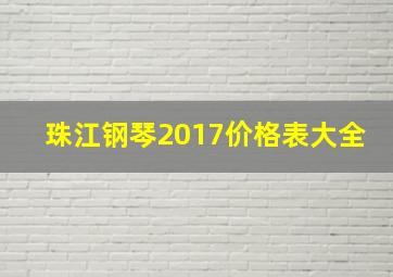 珠江钢琴2017价格表大全