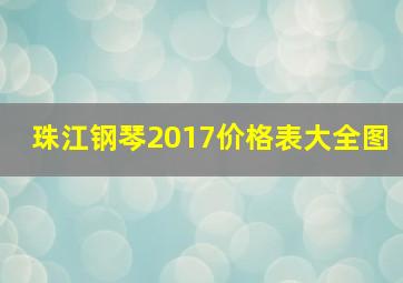 珠江钢琴2017价格表大全图