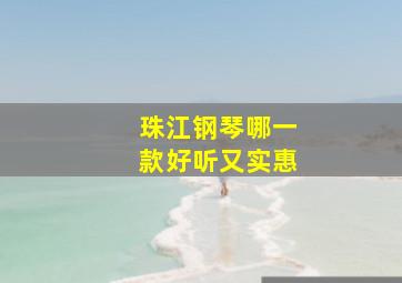 珠江钢琴哪一款好听又实惠