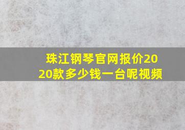 珠江钢琴官网报价2020款多少钱一台呢视频