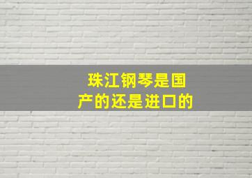 珠江钢琴是国产的还是进口的