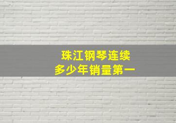 珠江钢琴连续多少年销量第一