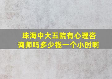 珠海中大五院有心理咨询师吗多少钱一个小时啊