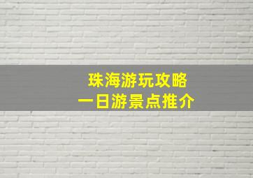 珠海游玩攻略一日游景点推介