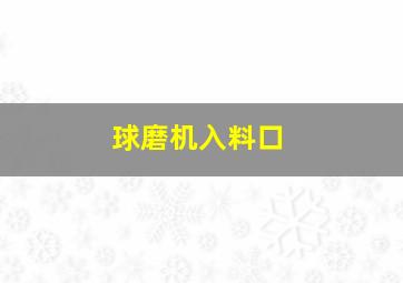 球磨机入料口