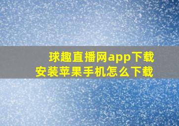 球趣直播网app下载安装苹果手机怎么下载